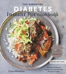 Ten Speed Press Morante, Coco The Essential Diabetes Instant Pot Cookbook: Healthy, Foolproof Recipes for Your Electric Pressure Cooker