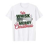 We Whisk you A merry Christmas Baking Chefs Whisk T-Shirt