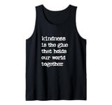 Kindness Is The Glue That Holds Our World Together Be Kind Tank Top