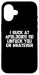 Coque pour iPhone 16 T-shirt humoristique « I Suck At Apologies So Unfuck You Or Whatever »