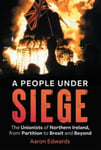 A People Under Siege  The Unionists of Northern Ireland, from Partition to Brexit and Beyond