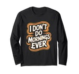 I Don’t Do Mornings Ever Night Owl Nighttime Energy Long Sleeve T-Shirt