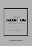 Little Book of Balenciaga - The Story of the Iconic Fashion House