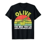 Olive the Way You Lie About Hating Olives Lover T-Shirt