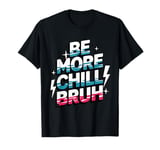 Be more chill bruh cool funny sarcastic urban hip hop T-Shirt