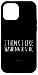 Coque pour iPhone 12 Pro Max I Think I Like Washington DC - Humour américain drôle