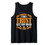 Be Careful Who You Trust, Salt And Sugar Look The Same------ Tank Top