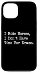 iPhone 13 I Ride Horses, I Don’t Have Time For Drama Case