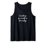 I need to go for a walk in the country Tank Top