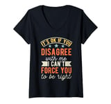 Womens It's Ok If You Disagree With Me I Can't Force You To Be V-Neck T-Shirt