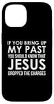 Coque pour iPhone 14 If You Bring Up My Past You Should Know That Jesus Dropped