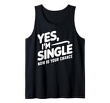 Yes I'm Single Now Is Your Chance Life Funny Memes Sarcasm Tank Top