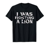 I Was Fighting A Lion Funny Surgery Recovery Get Well T-Shirt