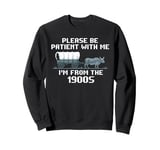 I'm From the 1900s Please Patient Funny History Sweatshirt