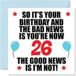 Funny 26th Birthday Card for Men Women - Bad News - Happy Birthday Cards for 26 Year Old Son Daughter Brother Sister Cousin Friend, 145mm x 145mm Twenty-Six Twenty-Sixth Bday Greeting Cards