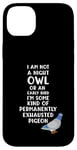 Coque pour iPhone 14 Plus Not a Night Owl or Early Bird I'm an Exhausted Pigeon Tired