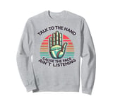 Talk to the Hand Cause the Face Ain’t Listening Sweatshirt