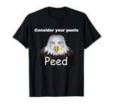 Consider your Pants peed - funny T-Shirt