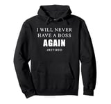 I Will Never Have a Boss Again: Funny Retired Quote Pullover Hoodie