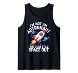 Im Not An Astronaut But I Can Still Space Out Tank Top