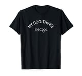 My Dog Thinks I'm Cool Funny Men Women Graphic T-Shirt