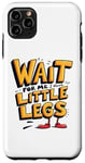 iPhone 11 Pro Max Wait For Me I Have Little Legs Shirt Funny Short Person Case