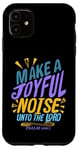 iPhone 11 Make a Joyful Noise Unto The LORD Psalm 100:1 King James KJV Case