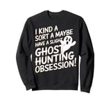 Ghost Hunting Obsession Funny Paranormal Investigator Sweatshirt