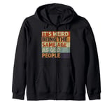 It's Weird Being The Same Age As Old People Retro Sarcastic Zip Hoodie