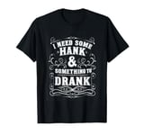 Need Some Hank And Something To Drank Country Music T-Shirt