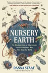 Nursery Earth  The Wondrous Lives of Baby Animals and the Extraordinary Ways They Shape Our World