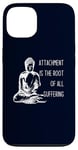 iPhone 13 Attachment Is The Root Of All Suffering Buddha Quote Case