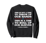 This Is A Time To Roll Up Our Sleeves - Kamala Harris Sweatshirt