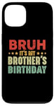 iPhone 13 Bruh It's My Brother's Birthday Funny Sisters Brothers Case