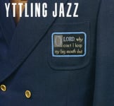 Yttling Jazz  Oh Lord Why Can&#039;t I Keep My Big Mouth  CD