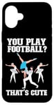 iPhone 16 Plus Ballet Dancer Dance Girl Ballerina You Play Football? That's Case