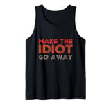 Make The Idiot Go Away Idiot Tank Top