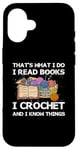 iPhone 16 That What I Do I Read Books I Crochet I Know Things Case