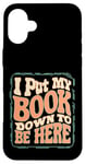 iPhone 16 Plus Groovy I Put My Book Down To Be Here Books Reading Lover Case