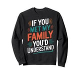 Funny Sarcastic If you Met my Family You'd Understand Family Sweatshirt