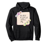 It is Ok to Be Sad and Not Know Why Pullover Hoodie