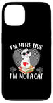 iPhone 13 I'm Here Live I'm Not A Cat Case