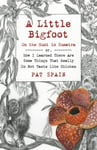 Little Bigfoot, A: On the Hunt in Sumatra  or, How I Learned There Are Some Things That Really Do Not Taste Like Chicken