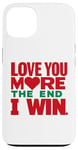 iPhone 13 Love you more the end i win funny graphic humor novelty Case