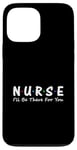 iPhone 13 Pro Max Nurse I'll Be There For You Case