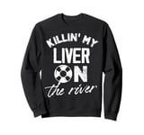 killing my liver on the river Design for a river tubing fan Sweatshirt