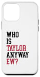 iPhone 12 mini Who Is Taylor Anyway Ew Girl Taylor First Name Girls Women Case