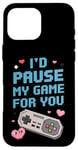 Coque pour iPhone 16 Pro Max I'd Pause My Game for You – Citation d'amour des joueurs