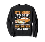 It's Hard To Be A Taxi Driver Like This Cab Taxis Drivers Sweatshirt