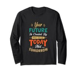 Positive Message Your Future is Created Today not Tomorrow Long Sleeve T-Shirt